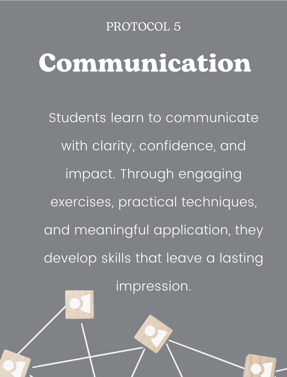 Students learn to communicate with clarity, confidence, and impact. Through engaging exercises, practical techniques, and meaningful application, they develop skills that leave a lasting impression.